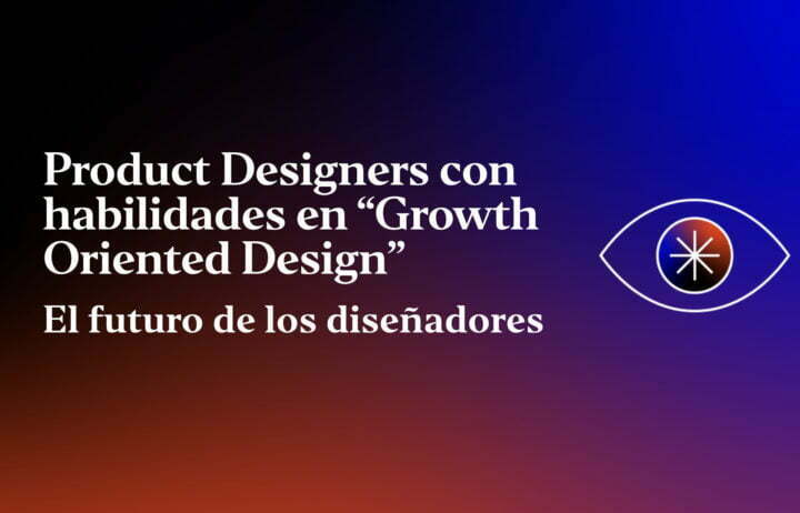 Product Designers con habilidades en “Growth Oriented Design”. El futuro de los diseñadores