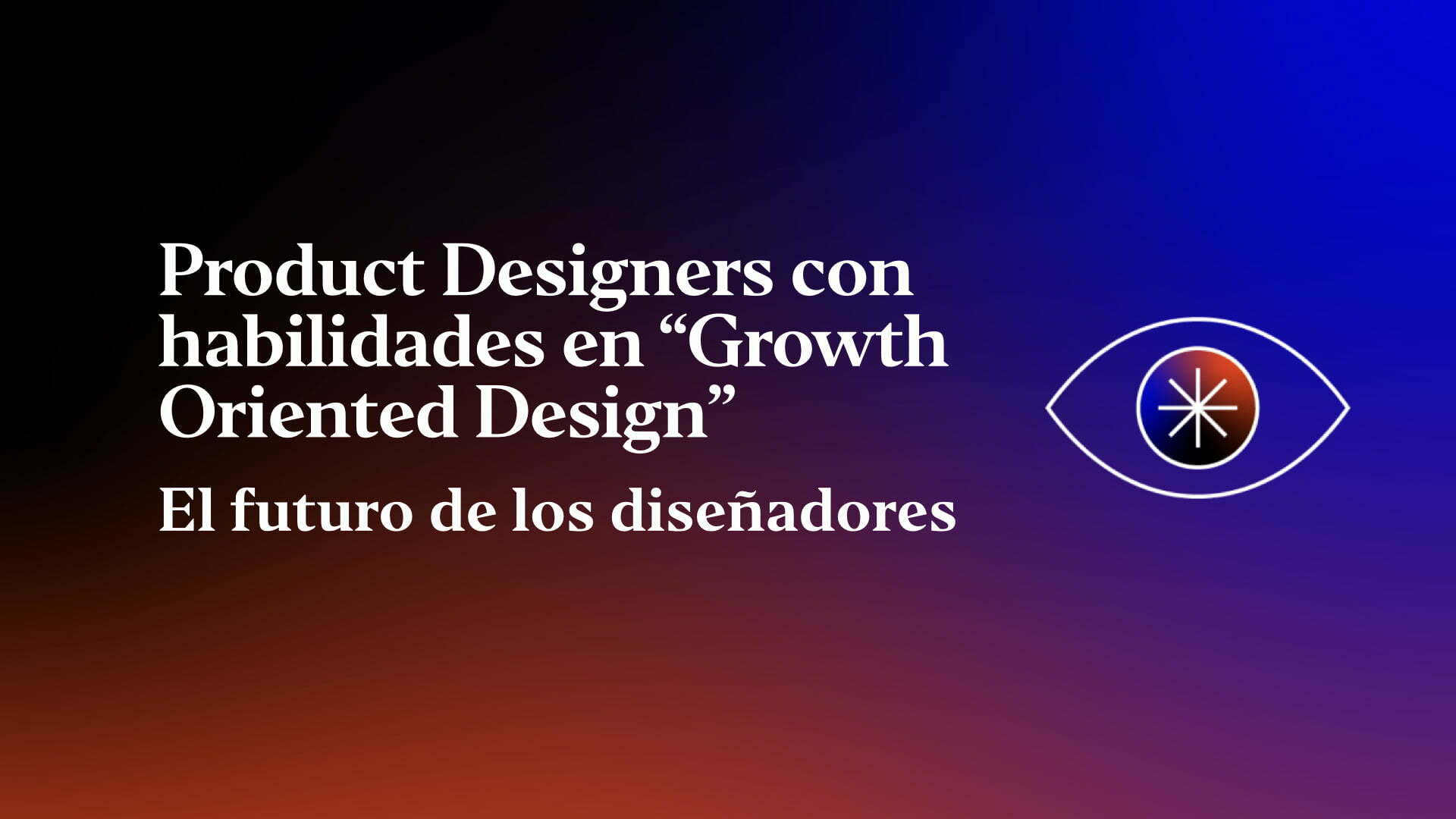 Product Designers con habilidades en “Growth Oriented Design”. El futuro de los diseñadores