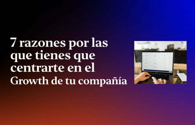 7-razones-por-las-que-tienes-que-centrarte-en-el-growth-de-tu-compania