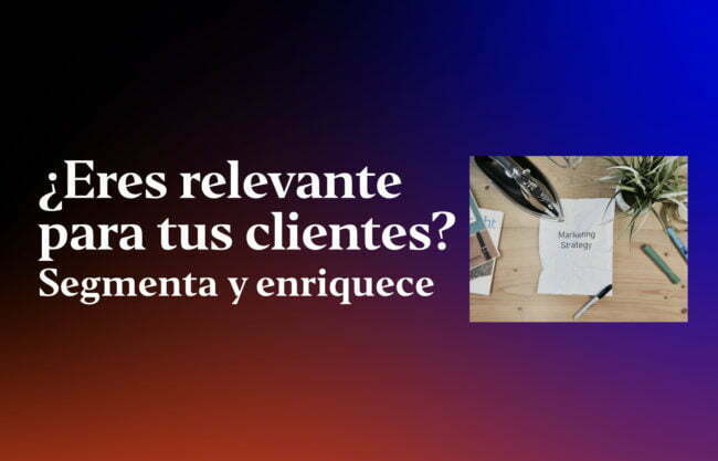 eres-relevante-para-tus-clientes-segmenta-y-enriquece