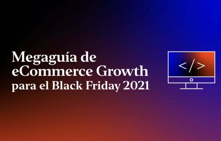 megaguia-de-ecommerce-growth-para-el-black-friday-2021
