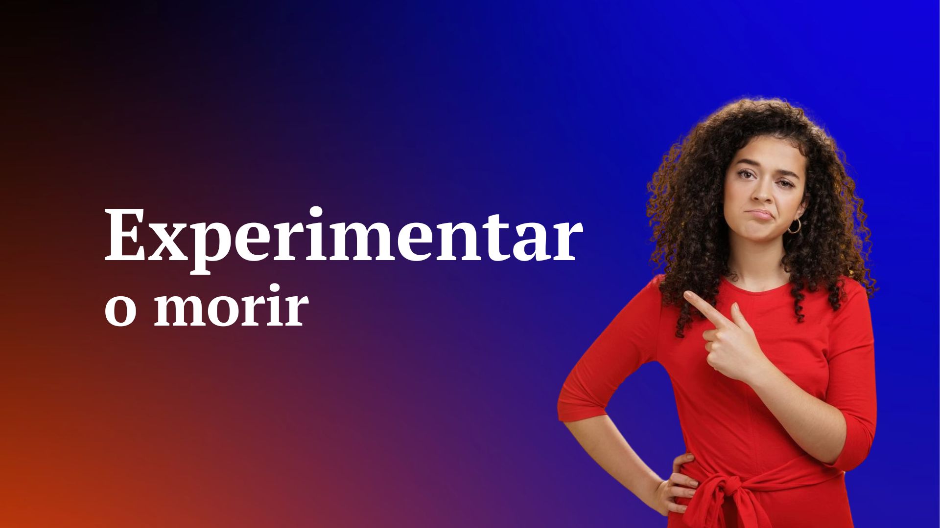 Experimentar o morir