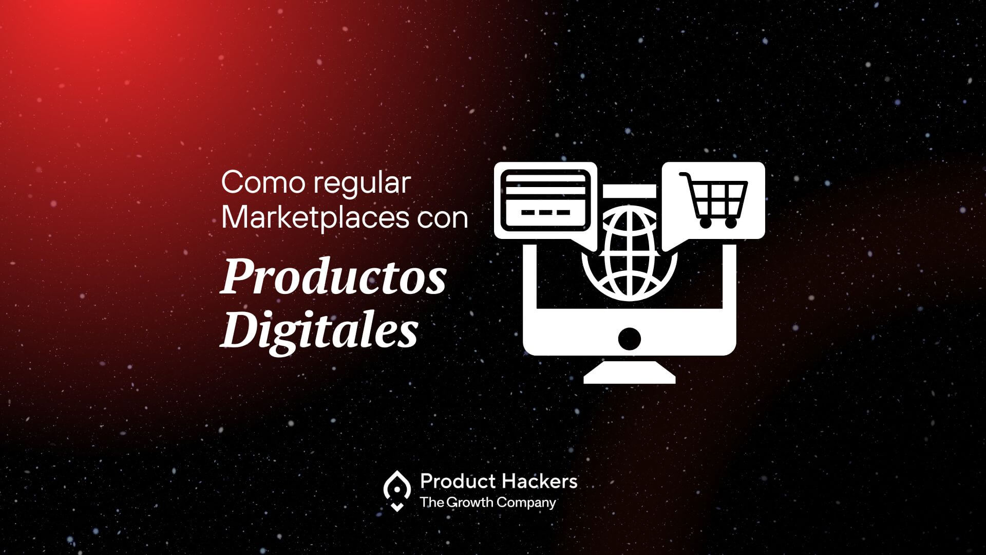 Imagen con el título "Cómo regular Marketplaces con Productos Digitales" sobre un fondo estrellado con degradado rojo. Incluye el logo de Product Hackers y un icono de un ordenador con elementos de comercio digital.