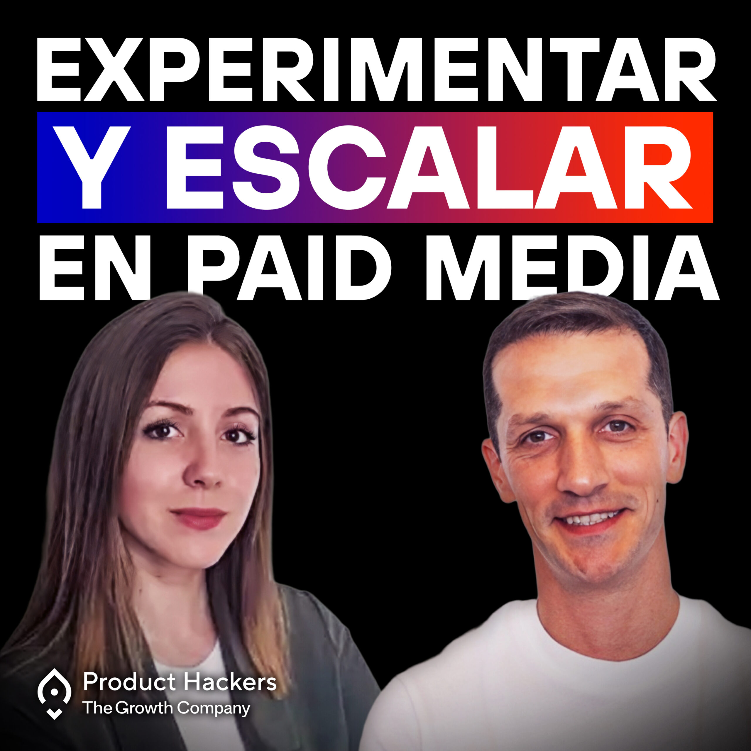Growth Acquisition: Cómo escalar y experimentar en paid media – con Adrián Ponce y Nuria Moreno