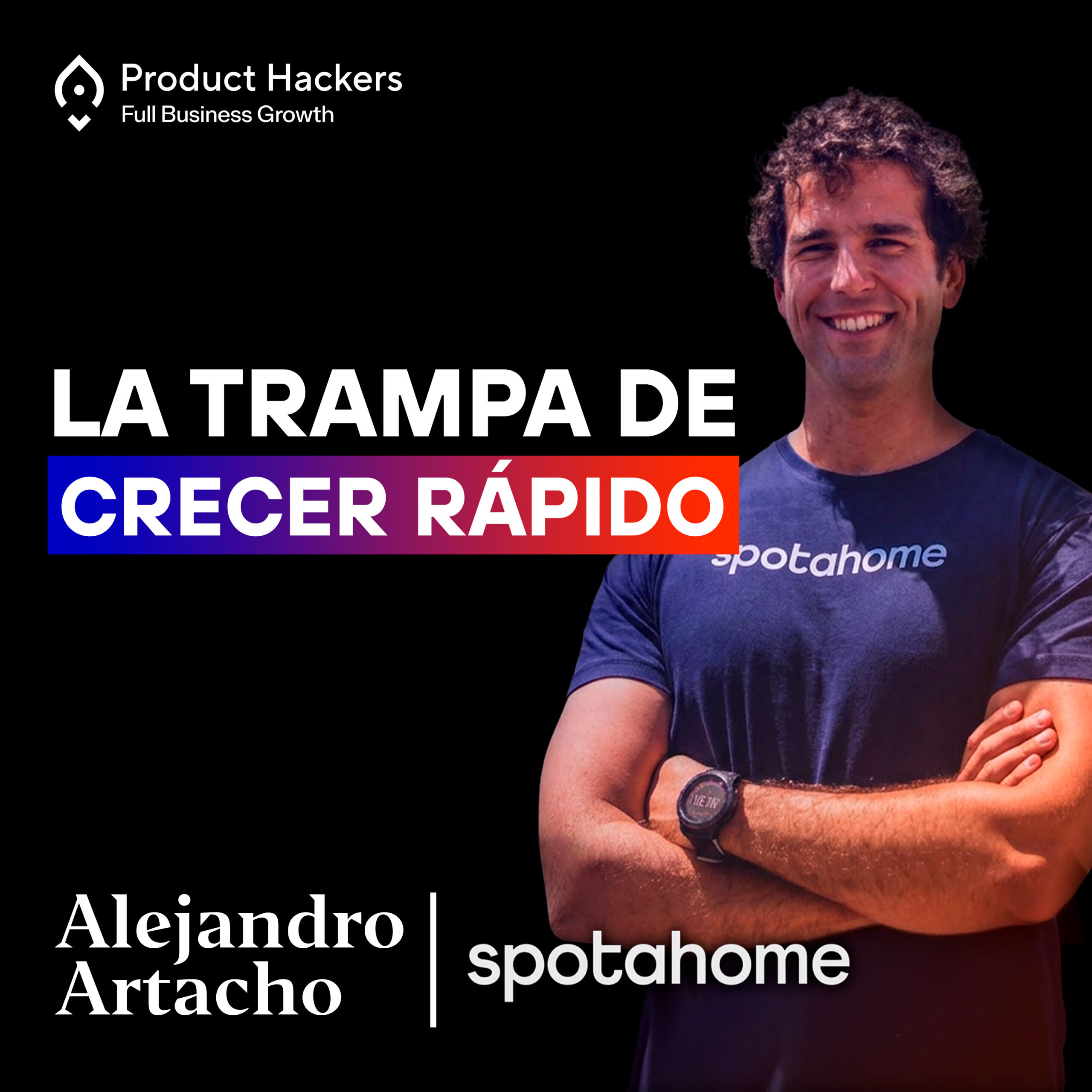 El lado oscuro del HIPERCRECIMIENTO y el Venture Capital – con Alejandro Artacho de Spotahome